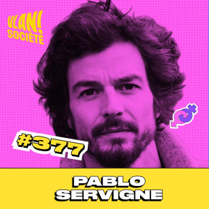 #377 Pourquoi l'avenir appartient aux sociétés solidaires? Avec Pablo Servigne